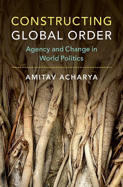 Constructing Global Order: Agency and Change World Politics
