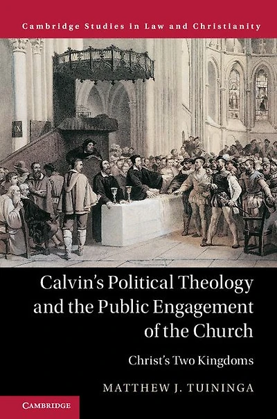 Calvin's Political Theology and the Public Engagement of Church: Christ's Two Kingdoms