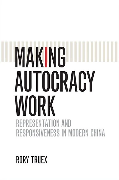 Making Autocracy Work: Representation and Responsiveness Modern China