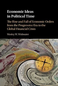 Economic Ideas Political Time: the Rise and Fall of Orders from Progressive Era to Global Financial Crisis