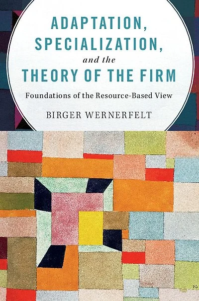 Adaptation, Specialization, and the Theory of Firm: Foundations Resource-Based View