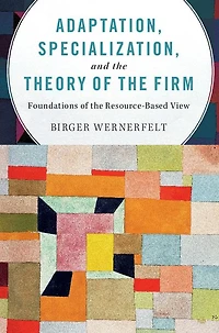 Adaptation, Specialization, and the Theory of Firm: Foundations Resource-Based View