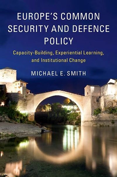 Europe's Common Security and Defence Policy: Capacity-Building, Experiential Learning, Institutional Change