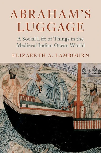 Abraham's Luggage: A Social Life of Things the Medieval Indian Ocean World