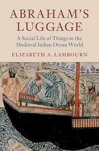 Abraham's Luggage: A Social Life of Things the Medieval Indian Ocean World