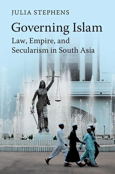 Governing Islam: Law, Empire, and Secularism Modern South Asia