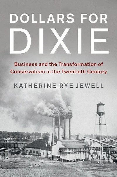 Dollars for Dixie: Business and the Transformation of Conservatism Twentieth Century