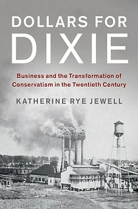Dollars for Dixie: Business and the Transformation of Conservatism Twentieth Century