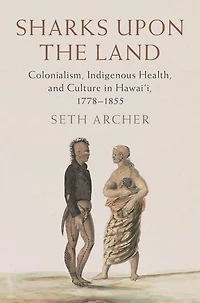 Sharks upon the Land: Colonialism, Indigenous Health, and Culture Hawai'i, 1778-1855