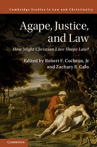 Agape, Justice, and Law: How Might Christian Love Shape Law?