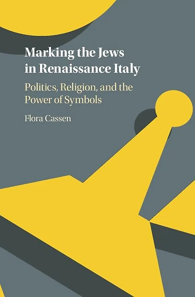 Marking the Jews Renaissance Italy: Politics, Religion, and Power of Symbols