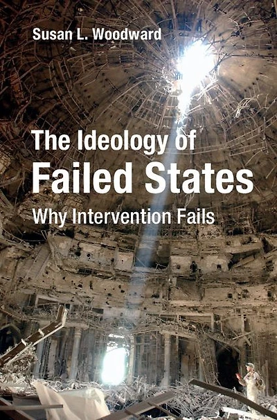 The Ideology of Failed States: Why Intervention Fails