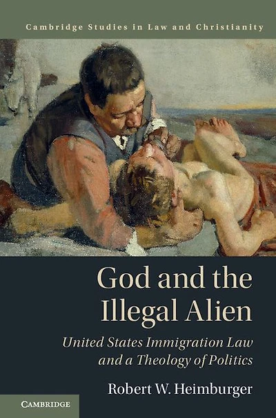 God and the Illegal Alien: United States Immigration Law a Theology of Politics