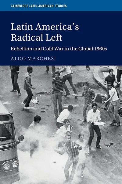 Latin America's Radical Left: Rebellion and Cold War the Global 1960s