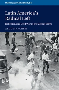 Latin America's Radical Left: Rebellion and Cold War the Global 1960s