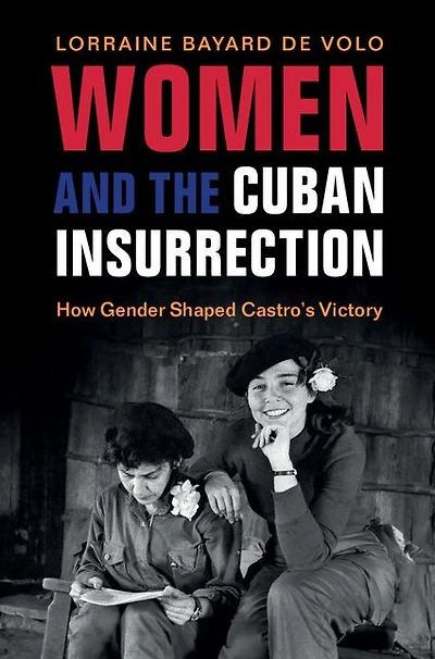 Women and the Cuban Insurrection: How Gender Shaped Castro's Victory
