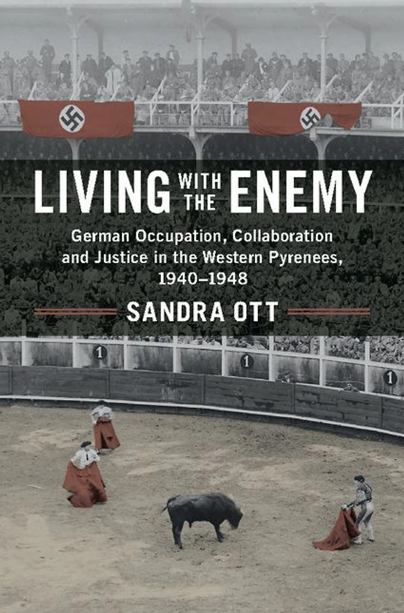Living with the Enemy: German Occupation, Collaboration and Justice Western Pyrenees, 1940-1948