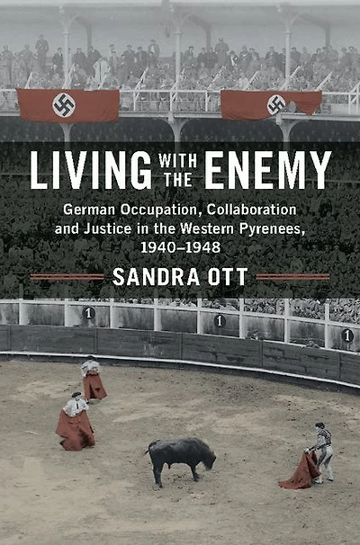 Living with the Enemy: German Occupation, Collaboration and Justice Western Pyrenees, 1940-1948