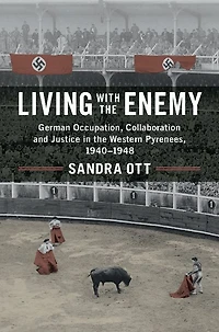 Living with the Enemy: German Occupation, Collaboration and Justice Western Pyrenees, 1940-1948