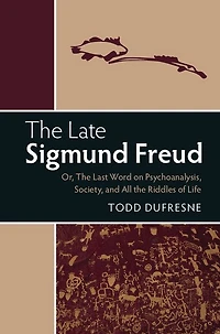 the Late Sigmund Freud: Or, Last Word on Psychoanalysis, Society, and All Riddles of Life