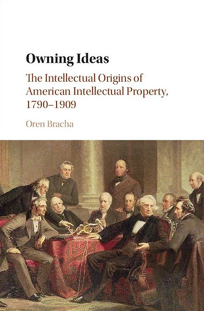 Owning Ideas: The Intellectual Origins of American Property, 1790-1909