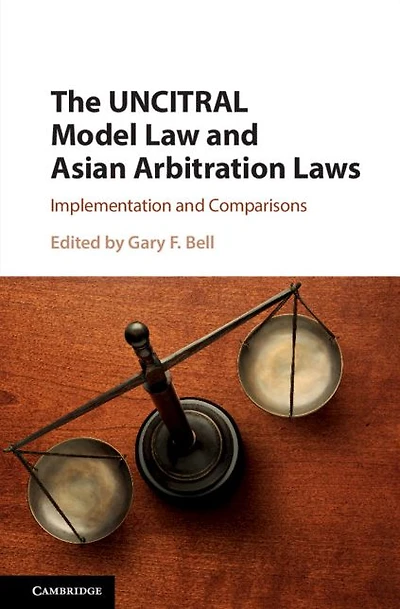 The UNCITRAL Model Law and Asian Arbitration Laws: Implementation Comparisons