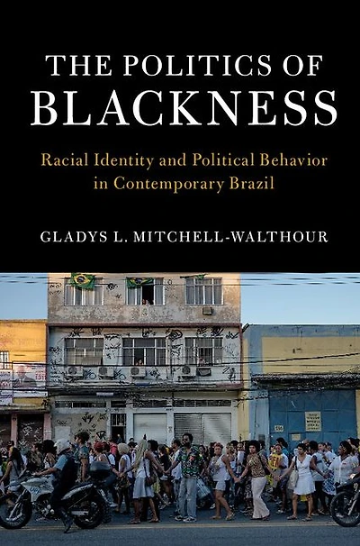 The Politics of Blackness: Racial Identity and Political Behavior Contemporary Brazil