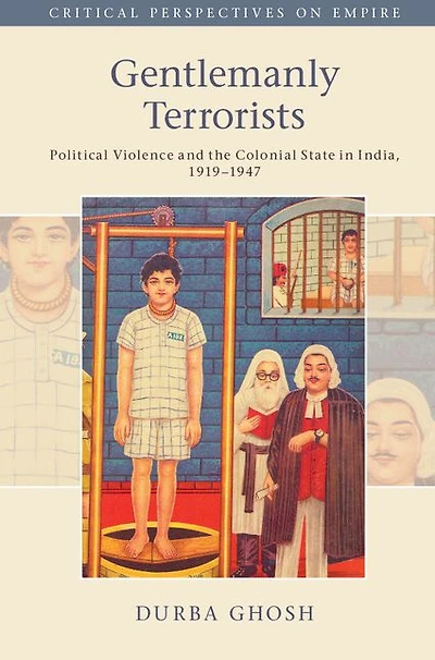 Gentlemanly Terrorists: Political Violence and the Colonial State India, 1919-1947