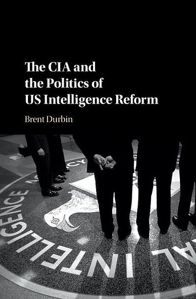 the CIA and Politics of US Intelligence Reform