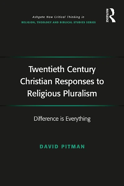 Twentieth Century Christian Responses to Religious Pluralism: Difference is Everything