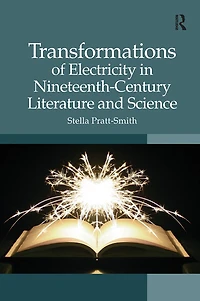 Transformations of Electricity Nineteenth-Century Literature and Science