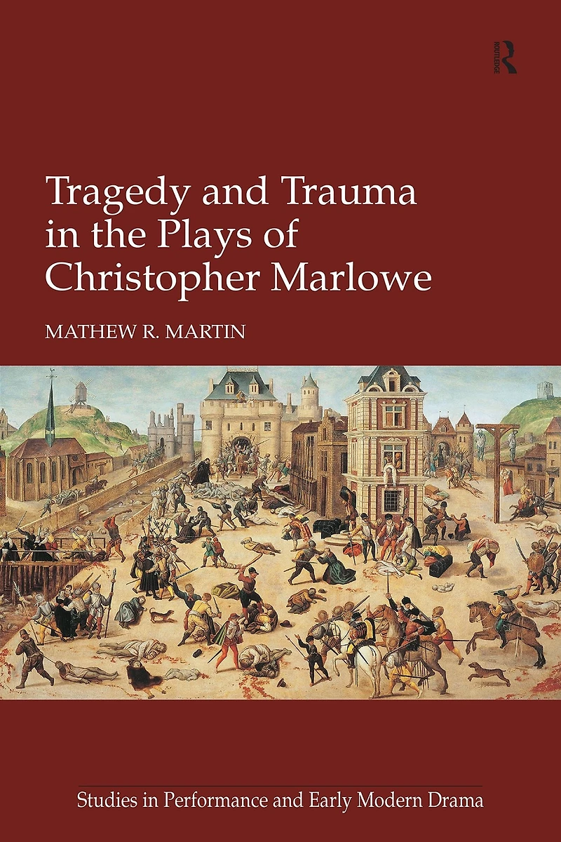 Tragedy and Trauma the Plays of Christopher Marlowe
