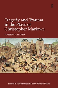 Tragedy and Trauma the Plays of Christopher Marlowe