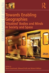 Towards Enabling Geographies: 'Disabled' Bodies and Minds Society Space