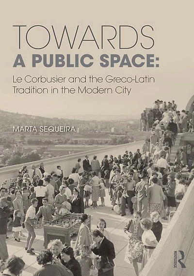 Towards a Public Space: Le Corbusier and the Greco-Latin Tradition Modern City