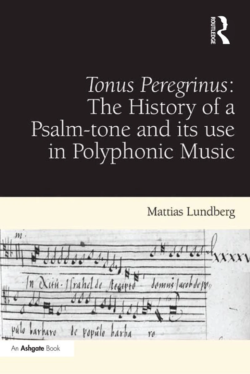 Tonus Peregrinus: The History of a Psalm-tone and its use Polyphonic Music