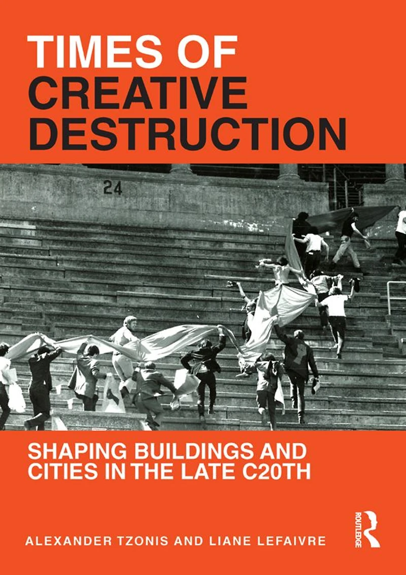 Times of Creative Destruction: Shaping Buildings and Cities the late C20th