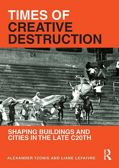 Times of Creative Destruction: Shaping Buildings and Cities the late C20th