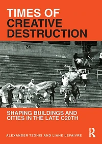 Times of Creative Destruction: Shaping Buildings and Cities the late C20th