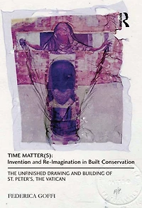 Time Matter(s): Invention and Re-Imagination Built Conservation: the Unfinished Drawing Building of St. Peter's, Vatican