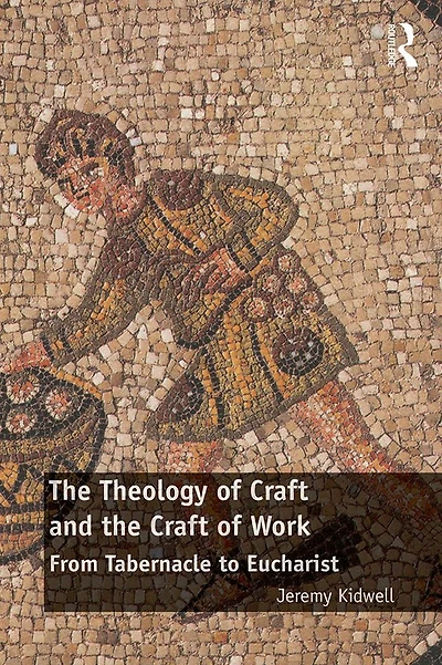 the Theology of Craft and Work: From Tabernacle to Eucharist