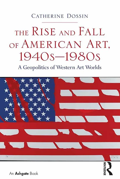 The Rise and Fall of American Art, 1940s-1980s: A Geopolitics Western Art Worlds