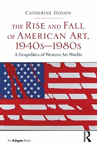 The Rise and Fall of American Art, 1940s-1980s: A Geopolitics Western Art Worlds