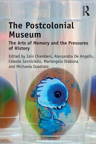 the Postcolonial Museum: Arts of Memory and Pressures History
