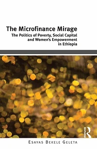 The Microfinance Mirage: Politics of Poverty, Social Capital and Women's Empowerment Ethiopia