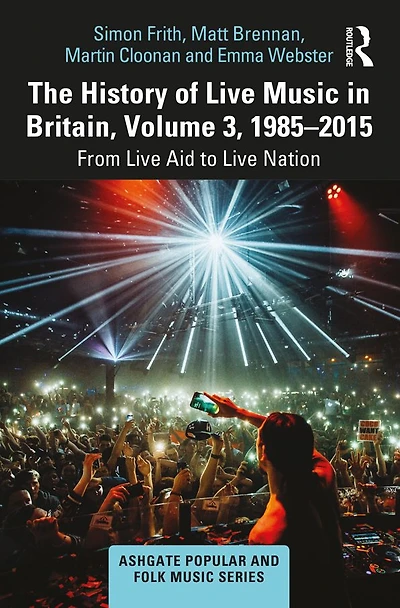 The History of Live Music Britain, Volume III, 1985-2015: From Aid to Nation