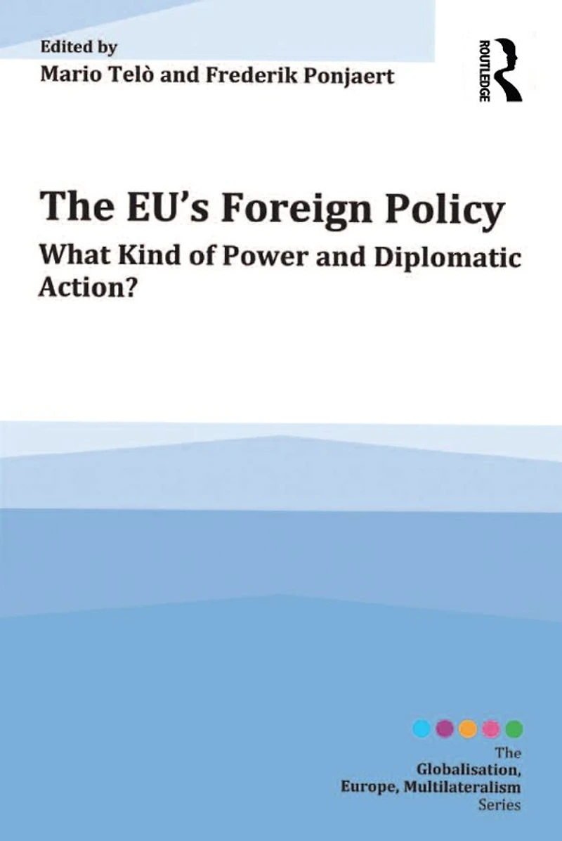 The EU's Foreign Policy: What Kind of Power and Diplomatic Action?