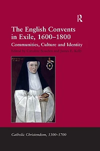 The English Convents Exile, 1600-1800: Communities, Culture and Identity