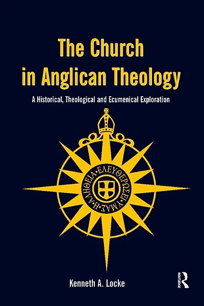 The Church Anglican Theology: A Historical, Theological and Ecumenical Exploration