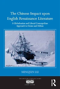 The Chinese Impact upon English Renaissance Literature: A Globalization and Liberal Cosmopolitan Approach to Donne Milton